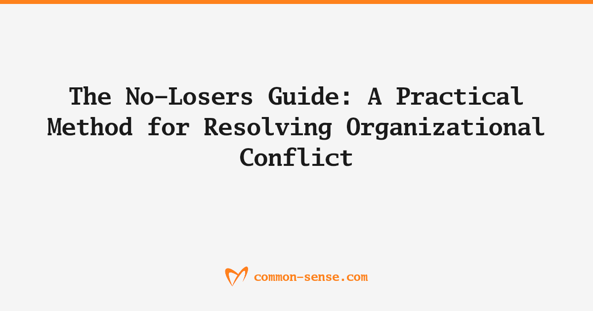 The No-Losers Guide: A Practical Method for Resolving Organizational Conflict