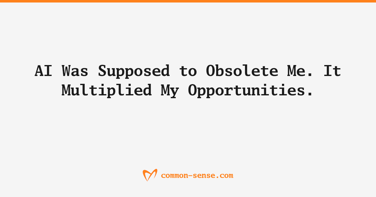 AI Was Supposed to Obsolete Me. It Multiplied My Opportunities.